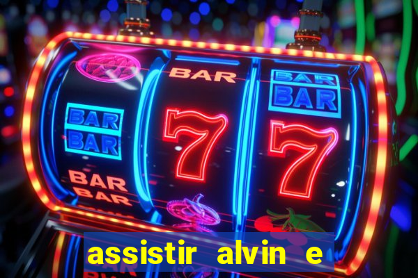 assistir alvin e os esquilos